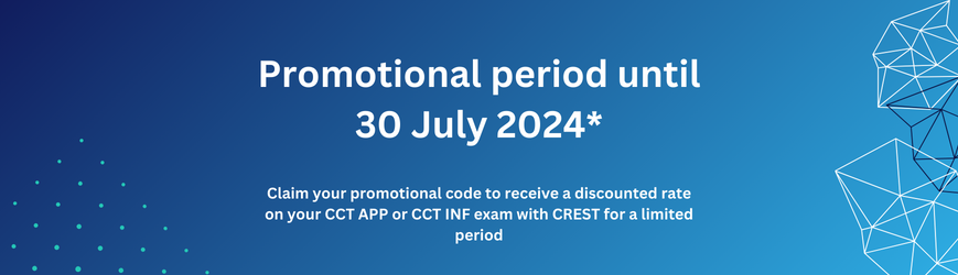 Promotional period until 30 May 2024*: Claim your promotional code to receive a discounted rate on your CCT APP or CCT INF exam with CREST for a limited period.