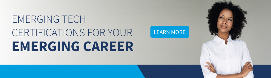 Emerging tech certifications for your emerging career. Click here to learn more.