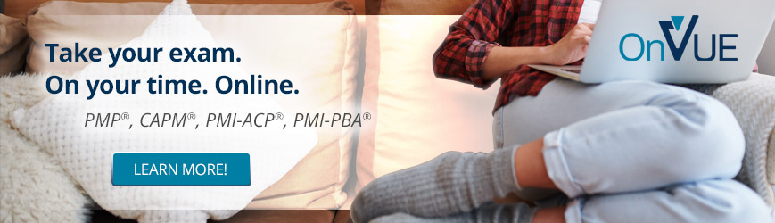 Take your exam on your time online. PMP, CAPM, PMI-ACP, PMI-PBA. Click here to learn more.